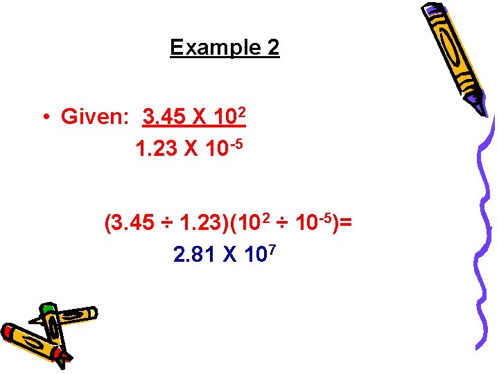 Example 2 • Given: 3. 45 X 102 1. 23 X 10 -5 (3.