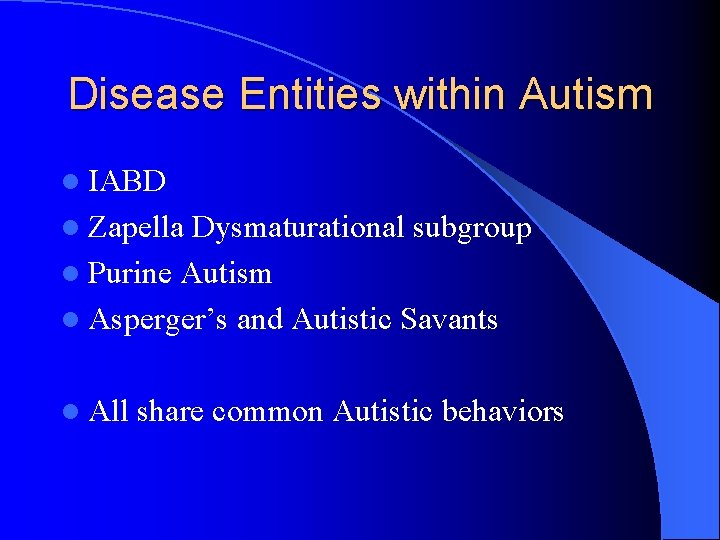 Disease Entities within Autism l IABD l Zapella Dysmaturational subgroup l Purine Autism l