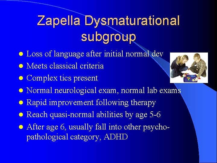 Zapella Dysmaturational subgroup l l l l Loss of language after initial normal dev