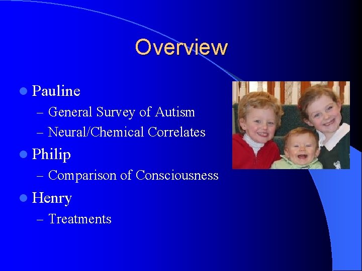 Overview l Pauline – General Survey of Autism – Neural/Chemical Correlates l Philip –