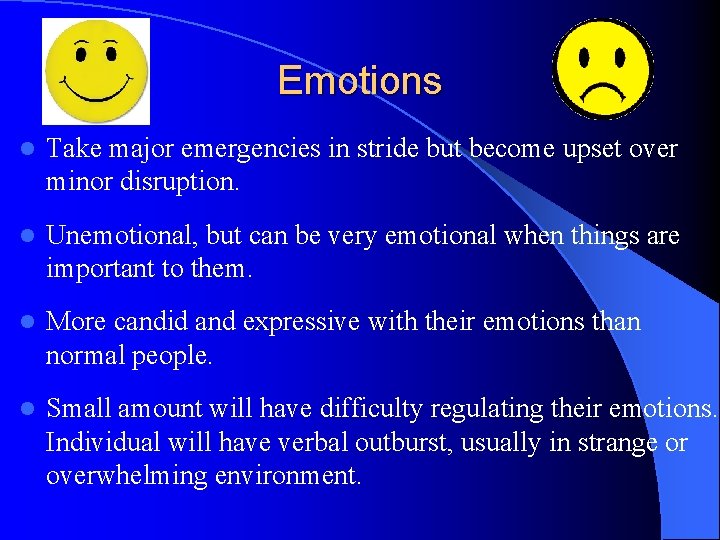 Emotions l Take major emergencies in stride but become upset over minor disruption. l