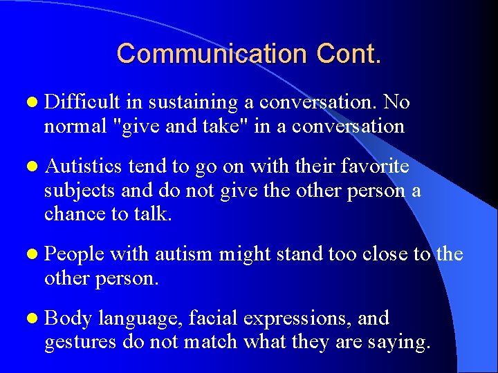 Communication Cont. l Difficult in sustaining a conversation. No normal "give and take" in