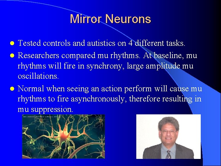 Mirror Neurons Tested controls and autistics on 4 different tasks. l Researchers compared mu