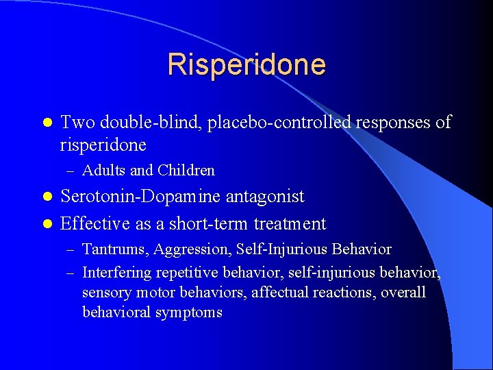 Risperidone l Two double-blind, placebo-controlled responses of risperidone – Adults and Children Serotonin-Dopamine antagonist