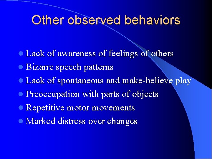 Other observed behaviors l Lack of awareness of feelings of others l Bizarre speech
