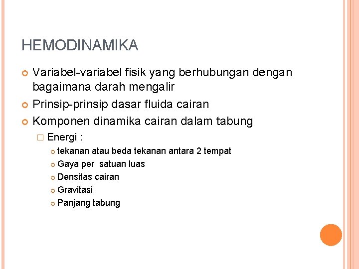 HEMODINAMIKA Variabel-variabel fisik yang berhubungan dengan bagaimana darah mengalir Prinsip-prinsip dasar fluida cairan Komponen