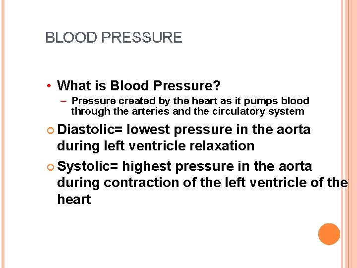 BLOOD PRESSURE • What is Blood Pressure? – Pressure created by the heart as