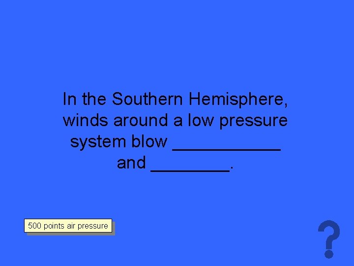 In the Southern Hemisphere, winds around a low pressure system blow ______ and ____.