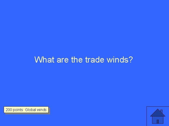 What are the trade winds? 200 points Global winds 