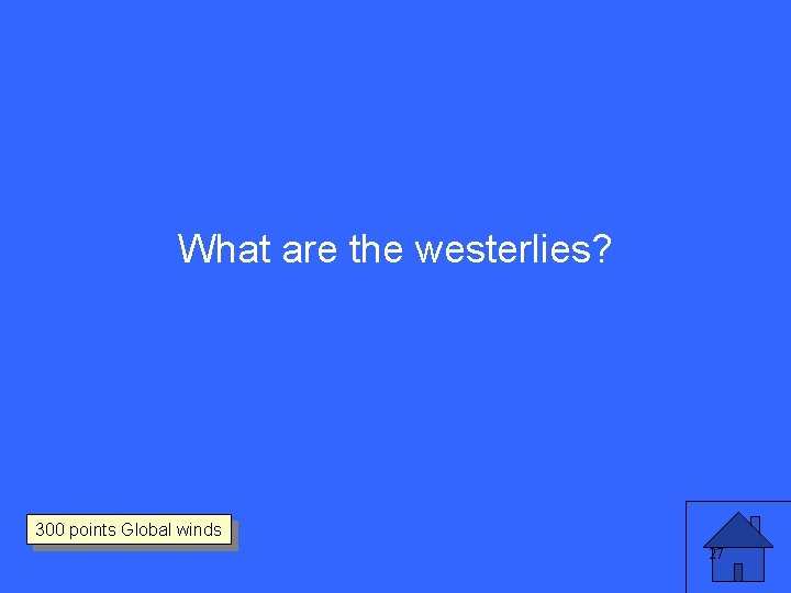 What are the westerlies? 300 points Global winds 27 