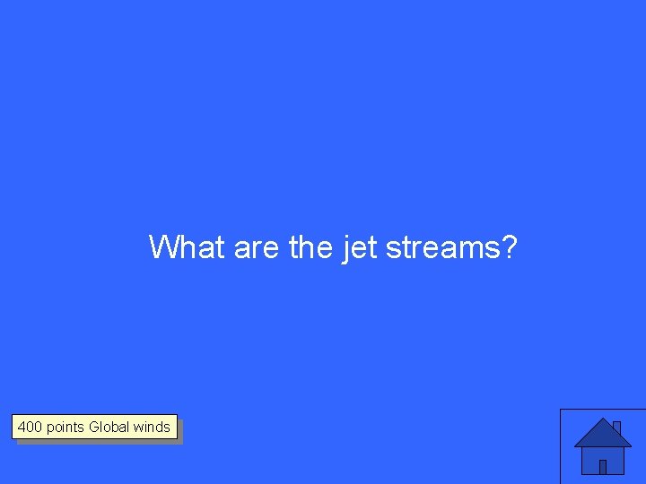 What are the jet streams? 400 points Global winds 