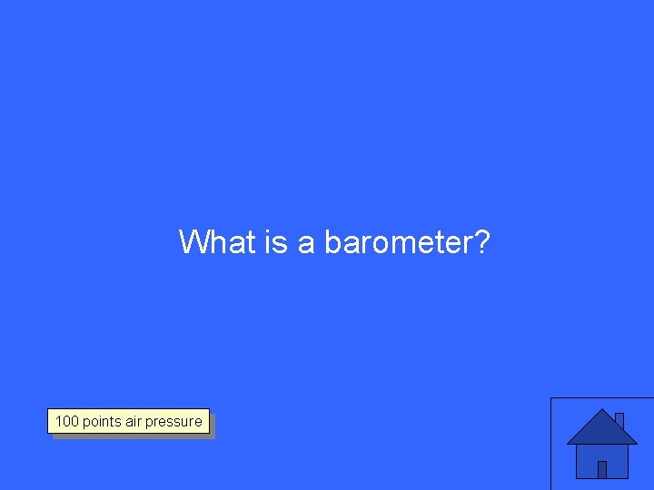 What is a barometer? 100 points air pressure 