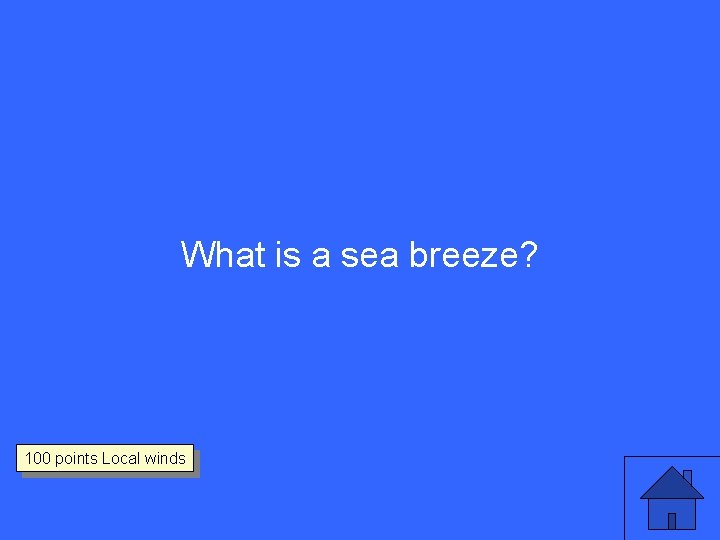 What is a sea breeze? 100 points Local winds 