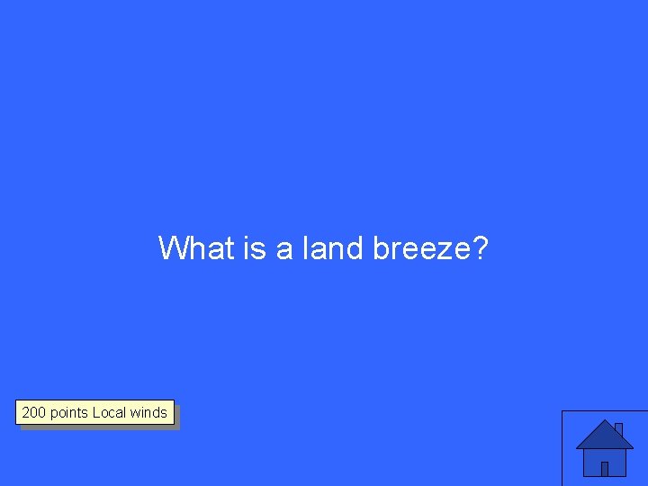 What is a land breeze? 200 points Local winds 
