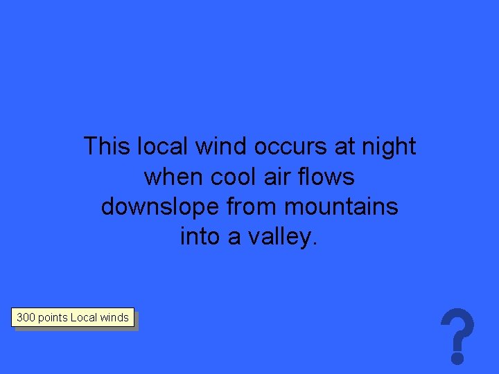 This local wind occurs at night when cool air flows downslope from mountains into