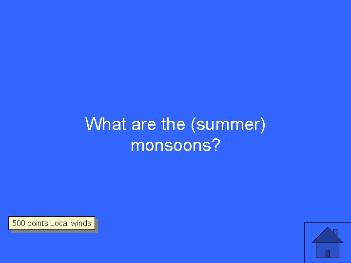 What are the (summer) monsoons? 500 points Local winds 