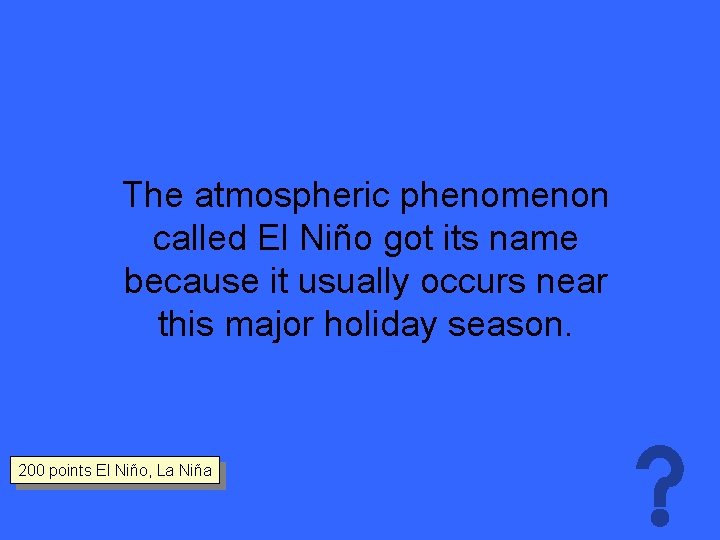 The atmospheric phenomenon called El Niño got its name because it usually occurs near