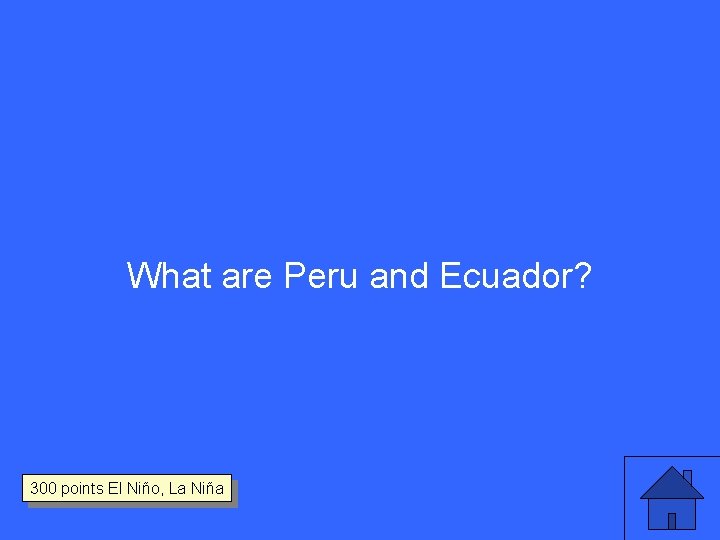 What are Peru and Ecuador? 300 points El Niño, La Niña 
