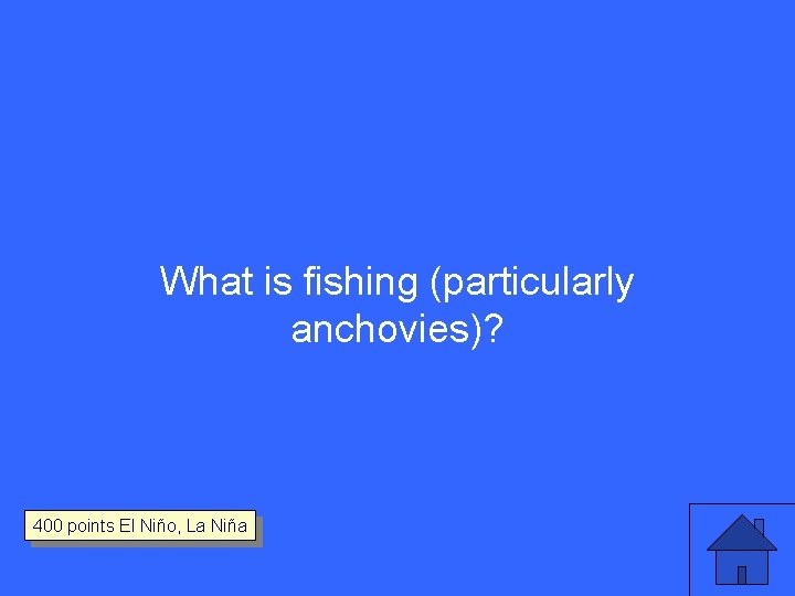 What is fishing (particularly anchovies)? 400 points El Niño, La Niña 