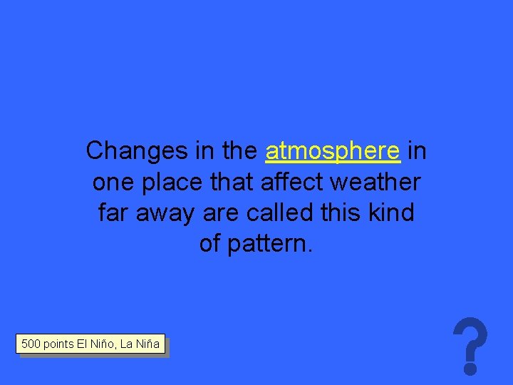 Changes in the atmosphere in one place that affect weather far away are called