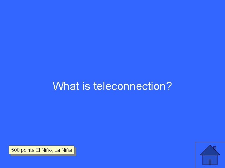 What is teleconnection? 500 points El Niño, La Niña 