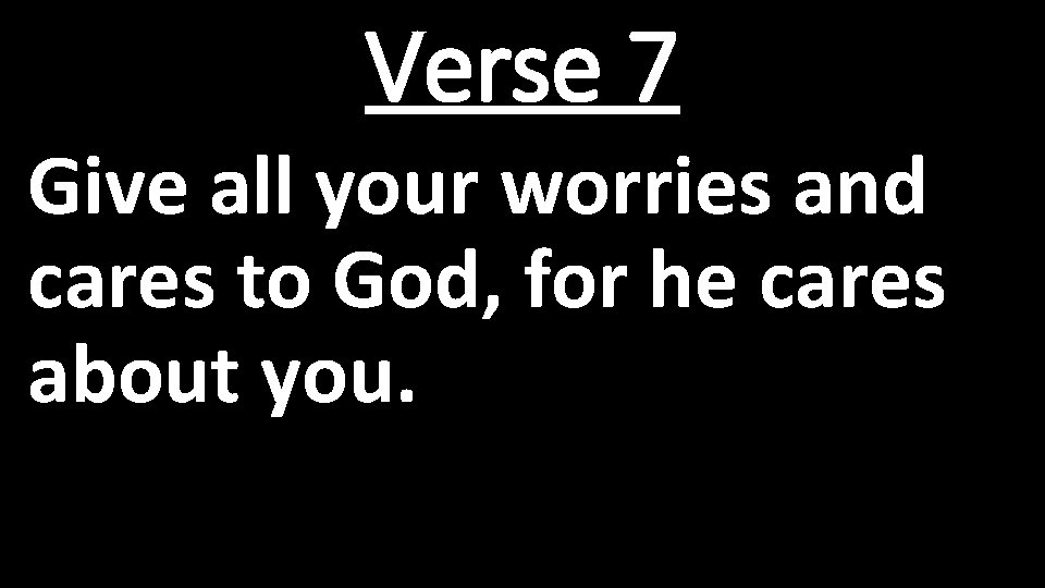 Verse 7 Give all your worries and cares to God, for he cares about