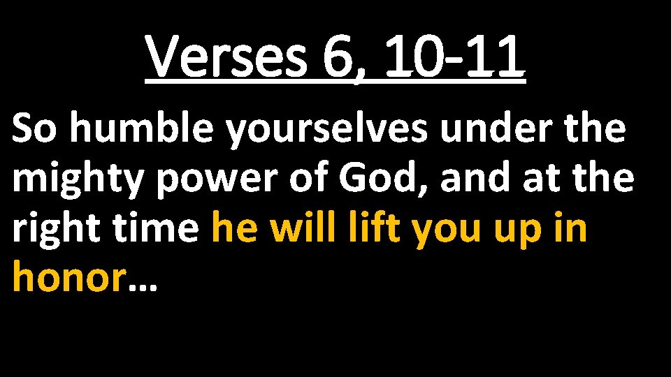 Verses 6, 10 -11 So humble yourselves under the mighty power of God, and