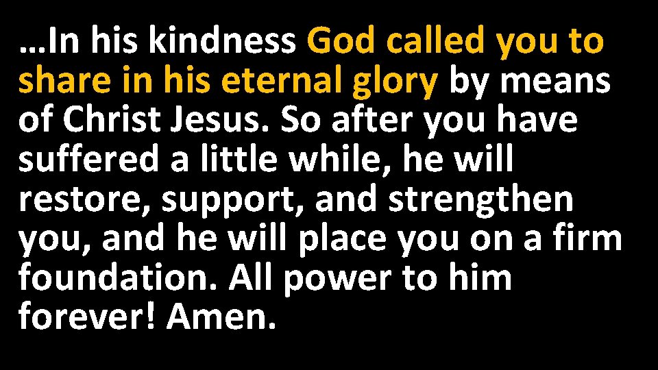 …In his kindness God called you to share in his eternal glory by means