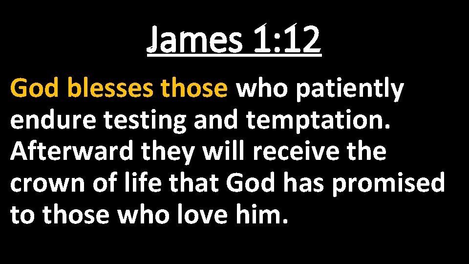 James 1: 12 God blesses those who patiently endure testing and temptation. Afterward they