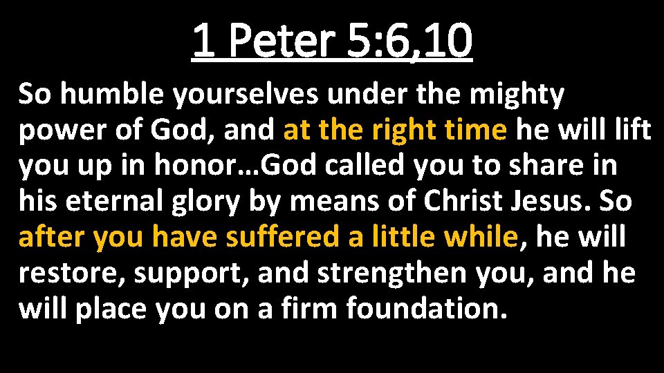 1 Peter 5: 6, 10 So humble yourselves under the mighty power of God,
