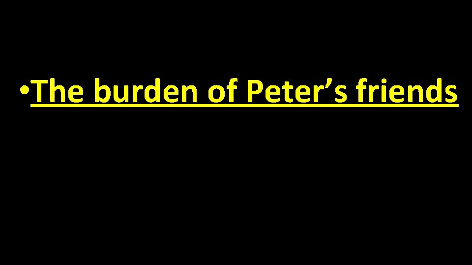  • The burden of Peter’s friends 