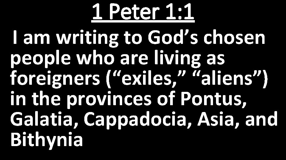 1 Peter 1: 1 I am writing to God’s chosen people who are living