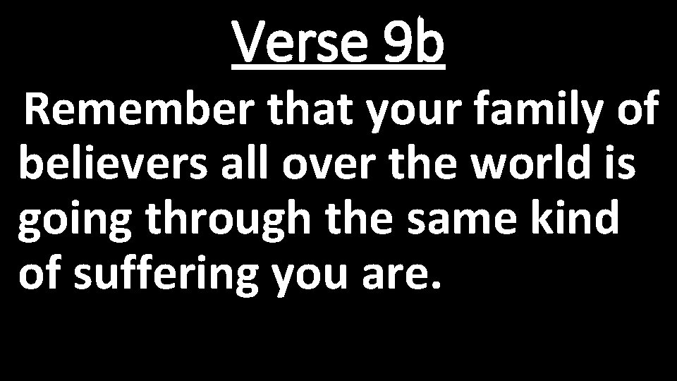 Verse 9 b Remember that your family of believers all over the world is