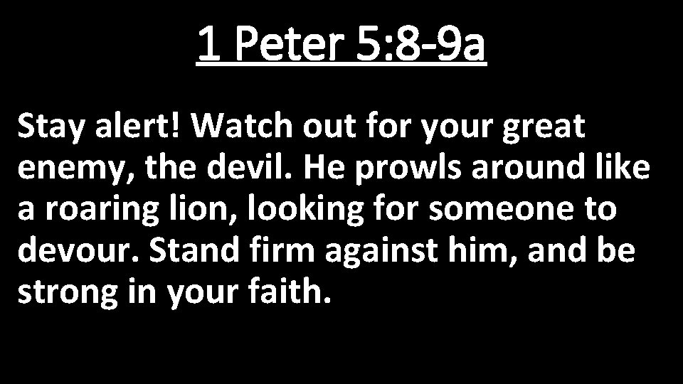 1 Peter 5: 8 -9 a Stay alert! Watch out for your great enemy,