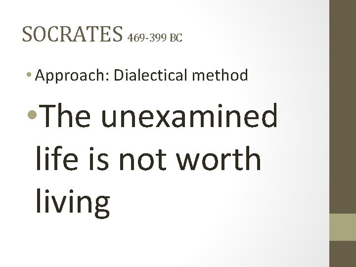 SOCRATES 469 -399 BC • Approach: Dialectical method • The unexamined life is not