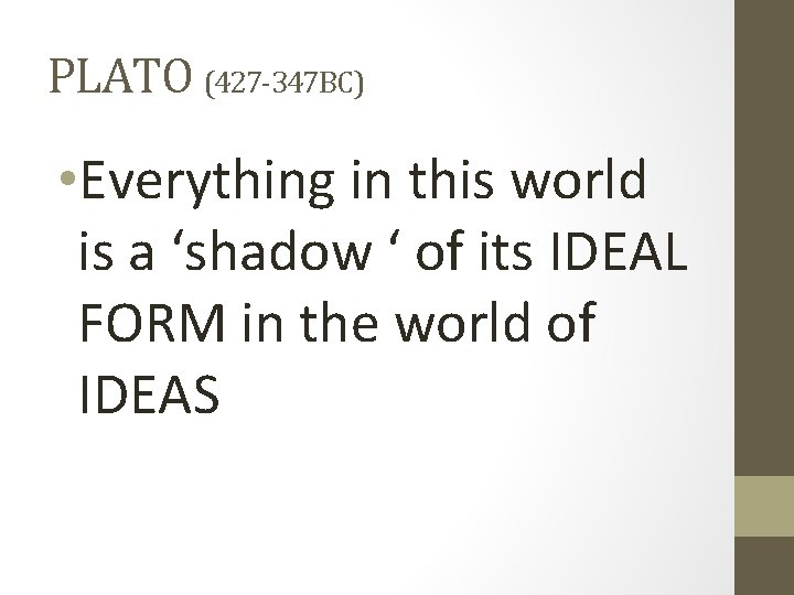 PLATO (427 -347 BC) • Everything in this world is a ‘shadow ‘ of