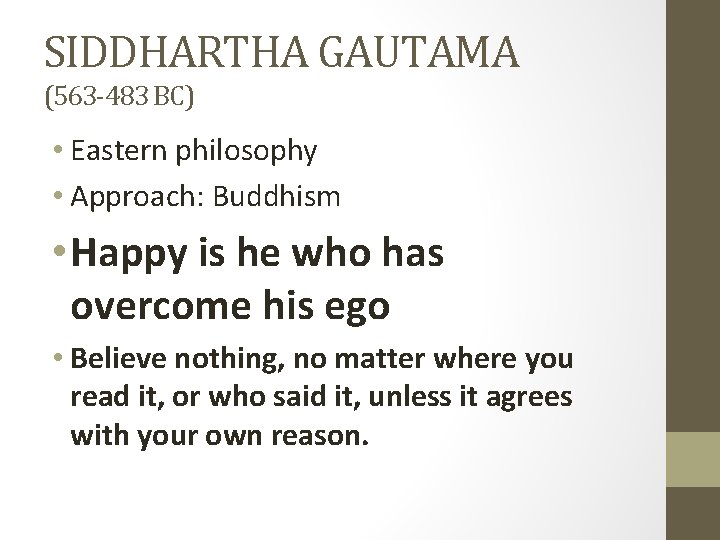 SIDDHARTHA GAUTAMA (563 -483 BC) • Eastern philosophy • Approach: Buddhism • Happy is