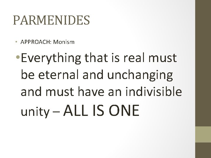 PARMENIDES • APPROACH: Monism • Everything that is real must be eternal and unchanging