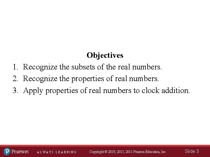 Objectives 1. Recognize the subsets of the real numbers. 2. Recognize the properties of