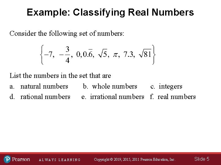 Example: Classifying Real Numbers Consider the following set of numbers: List the numbers in