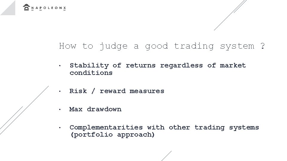 How to judge a good trading system ? • Stability of returns regardless of