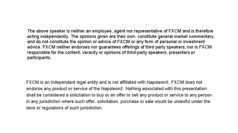 The above speaker is neither an employee, agent nor representative of FXCM and is