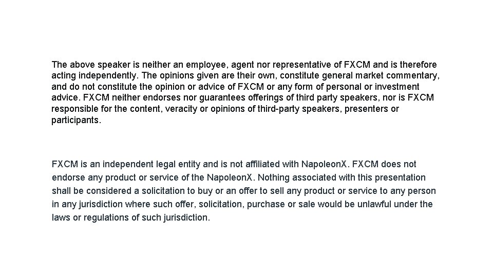 The above speaker is neither an employee, agent nor representative of FXCM and is