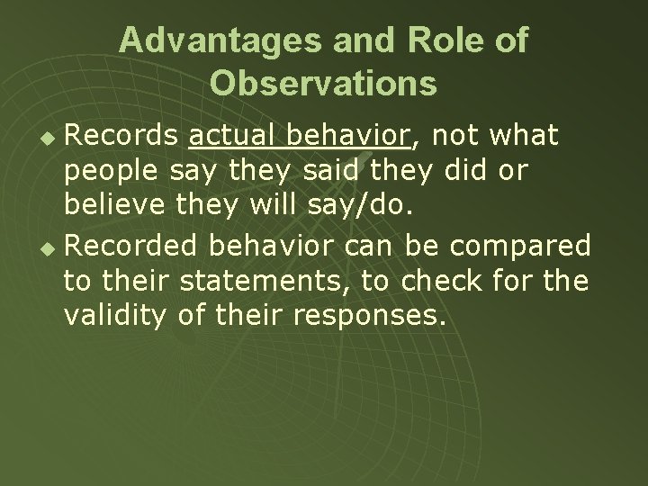 Advantages and Role of Observations Records actual behavior, not what people say they said