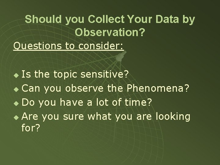 Should you Collect Your Data by Observation? Questions to consider: Is the topic sensitive?