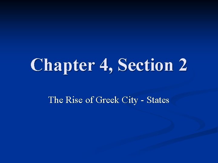 Chapter 4, Section 2 The Rise of Greek City - States 