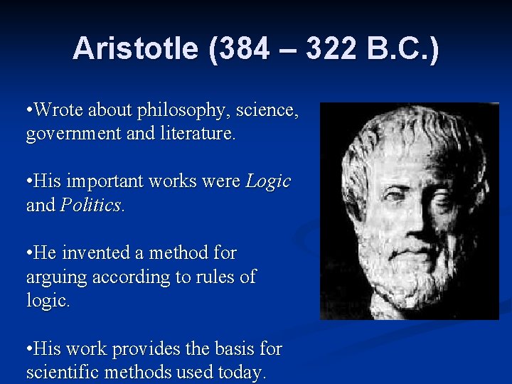 Aristotle (384 – 322 B. C. ) • Wrote about philosophy, science, government and