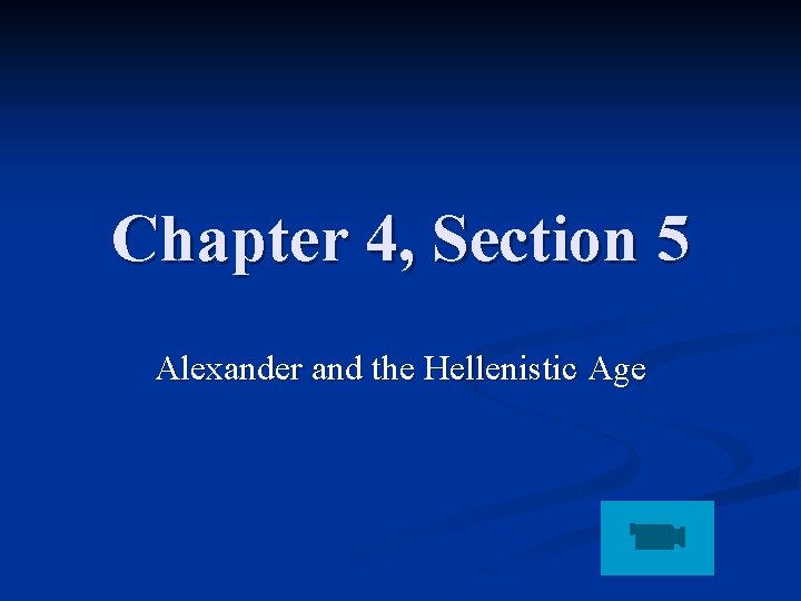 Chapter 4, Section 5 Alexander and the Hellenistic Age 