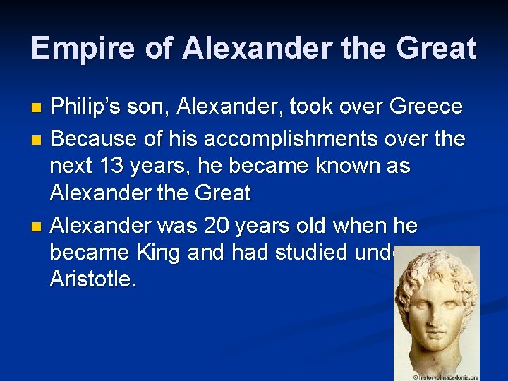 Empire of Alexander the Great Philip’s son, Alexander, took over Greece n Because of