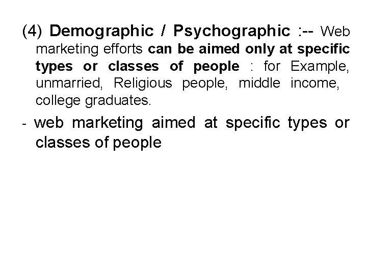 (4) Demographic / Psychographic : -- Web marketing efforts can be aimed only at